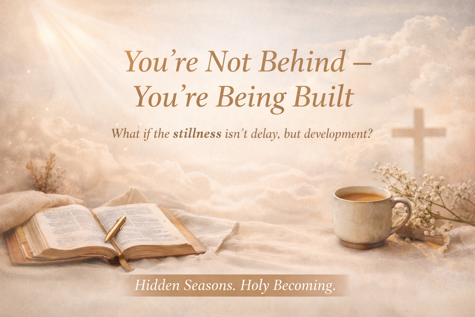 You’re Not Behind…You’re Being Built