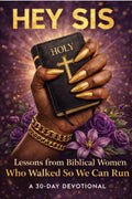 Hey Sis… Lessons From Biblical Women Who Walked So We Can Run : A 30 Day Devotional